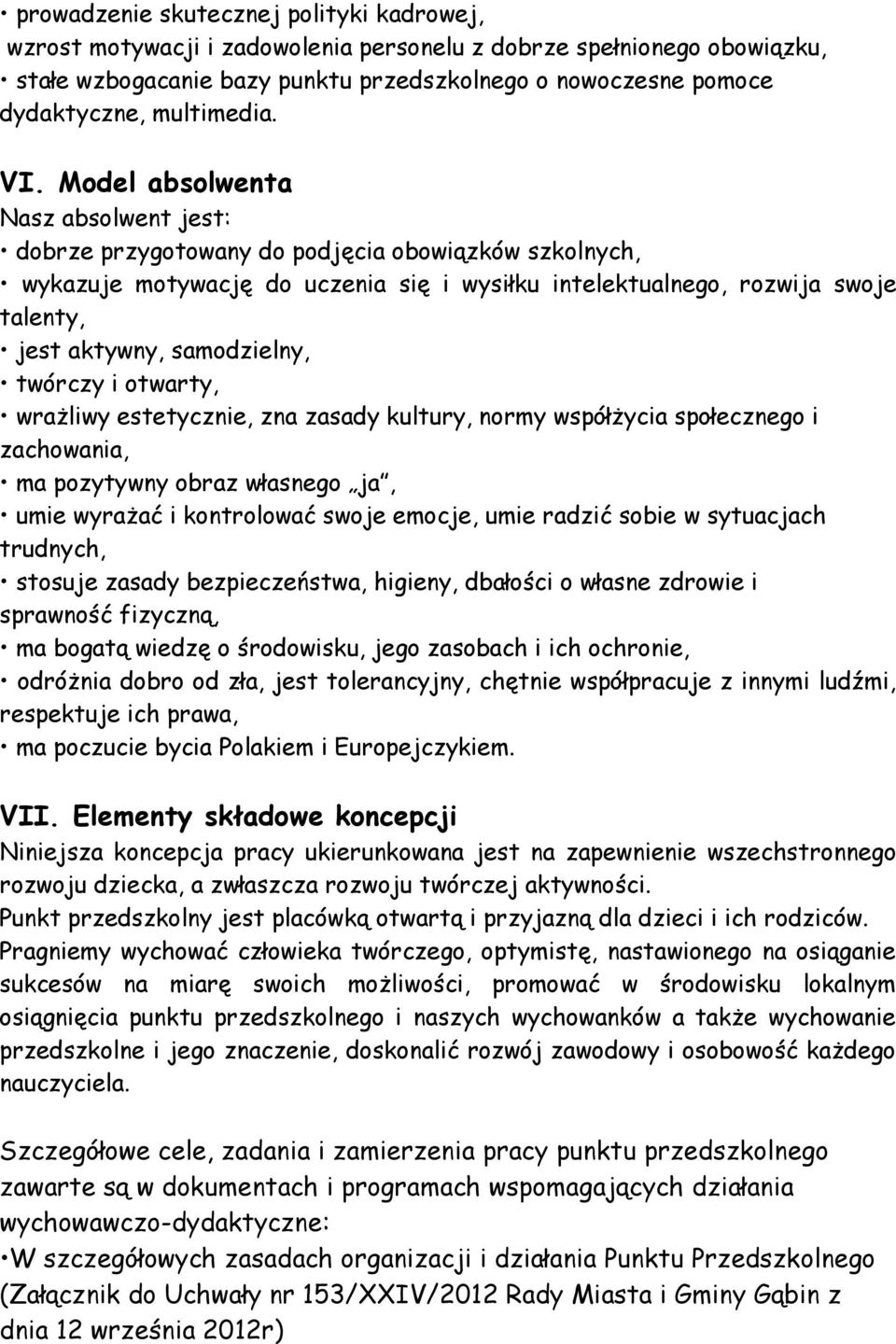 Model absolwenta Nasz absolwent jest: dobrze przygotowany do podjęcia obowiązków szkolnych, wykazuje motywację do uczenia się i wysiłku intelektualnego, rozwija swoje talenty, jest aktywny,