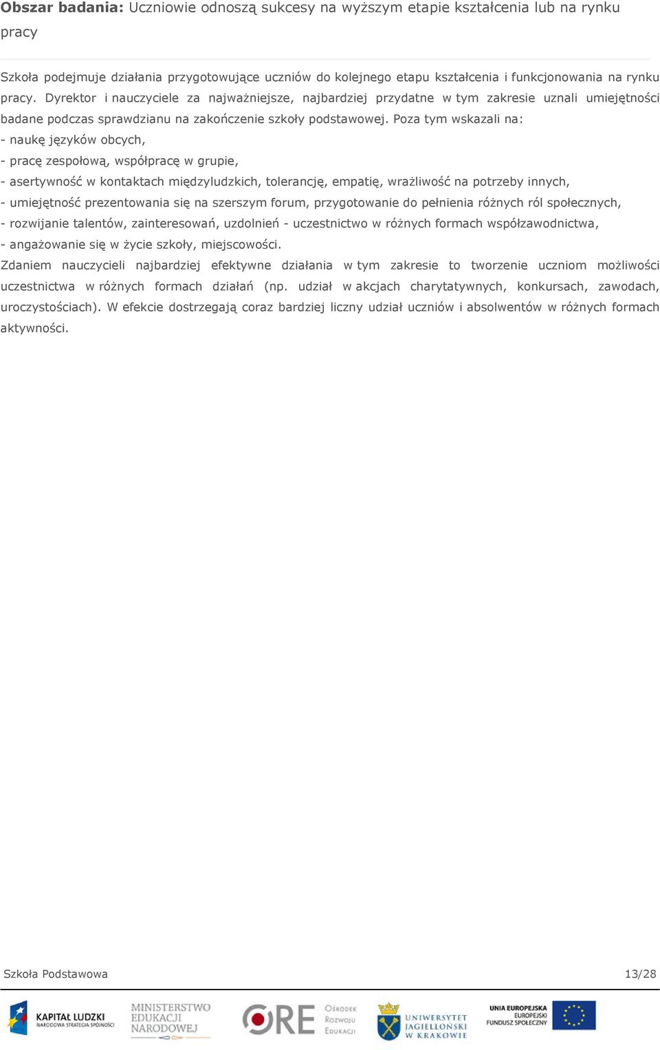 Poza tym wskazali na: - naukę języków obcych, - pracę zespołową, współpracę w grupie, - asertywność w kontaktach międzyludzkich, tolerancję, empatię, wrażliwość na potrzeby innych, - umiejętność