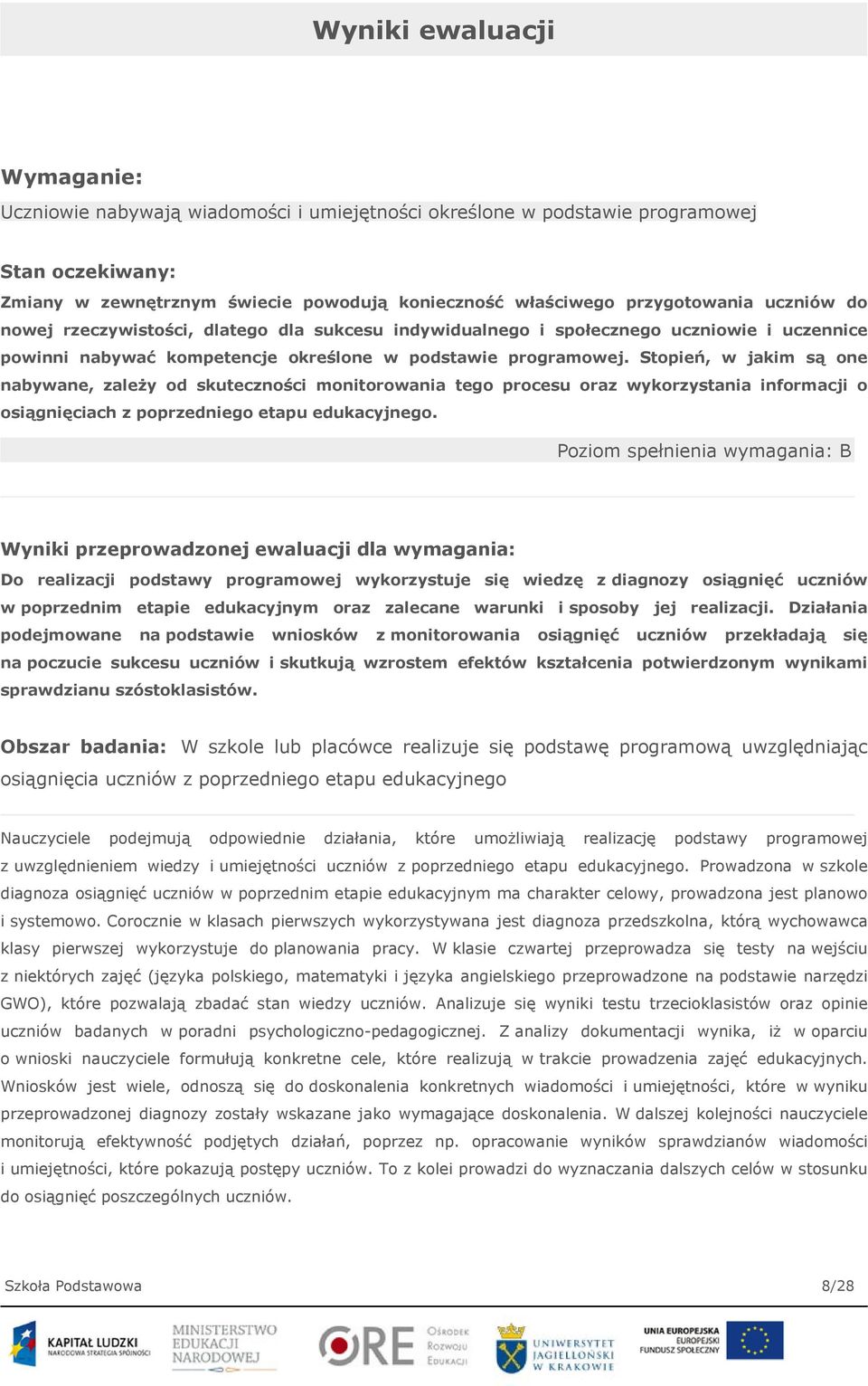 Stopień, w jakim są one nabywane, zależy od skuteczności monitorowania tego procesu oraz wykorzystania informacji o osiągnięciach z poprzedniego etapu edukacyjnego.