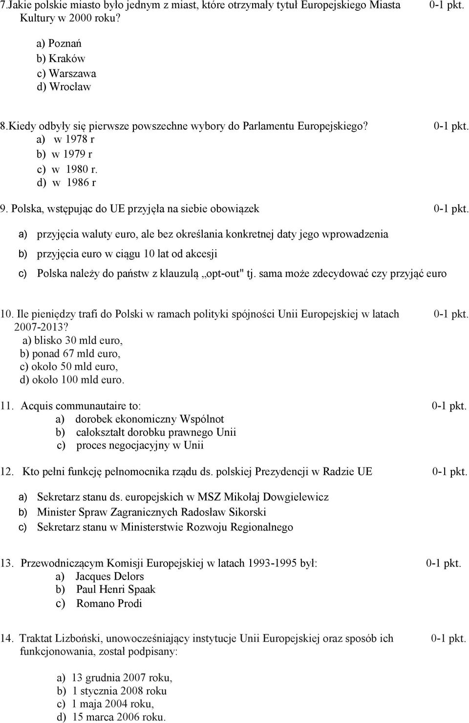 a) przyjęcia waluty euro, ale bez określania konkretnej daty jego wprowadzenia b) przyjęcia euro w ciągu 10 lat od akcesji c) Polska należy do państw z klauzulą opt-out" tj.