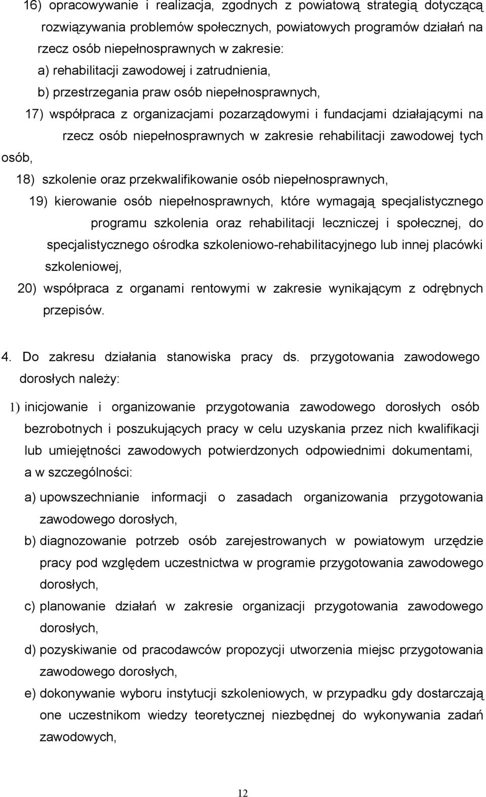 zakresie rehabilitacji zawodowej tych osób, 18) szkolenie oraz przekwalifikowanie osób niepełnosprawnych, 19) kierowanie osób niepełnosprawnych, które wymagają specjalistycznego programu szkolenia