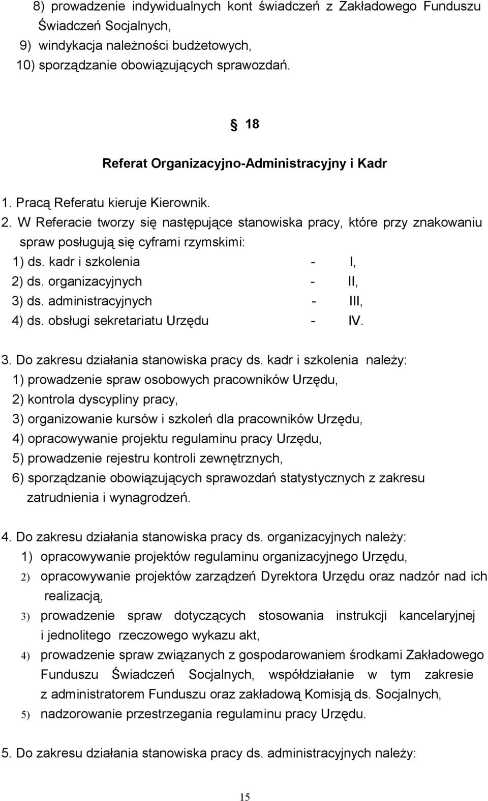 W Referacie tworzy się następujące stanowiska pracy, które przy znakowaniu spraw posługują się cyframi rzymskimi: 1) ds. kadr i szkolenia - I, 2) ds. organizacyjnych - II, 3) ds.