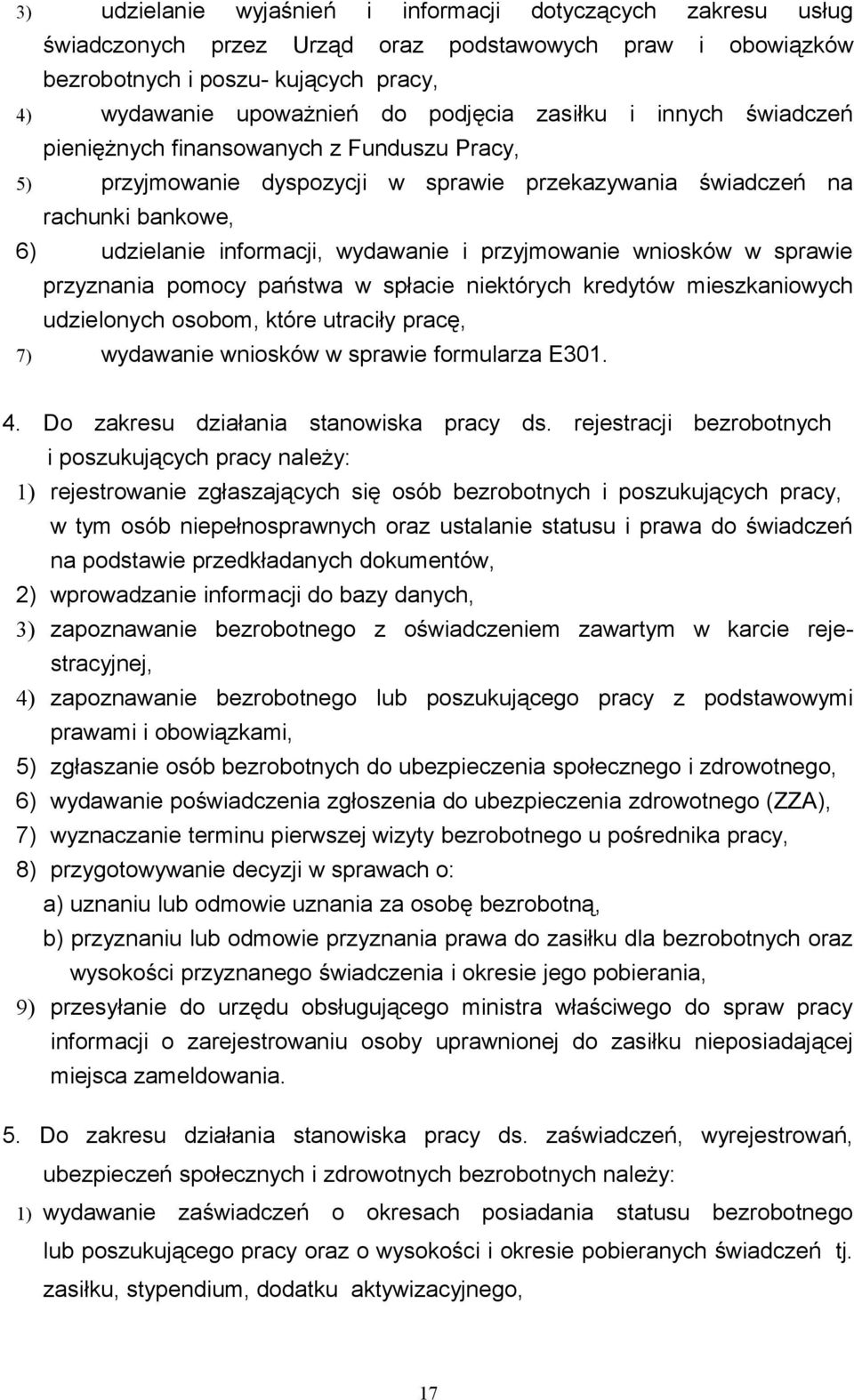 przyjmowanie wniosków w sprawie przyznania pomocy państwa w spłacie niektórych kredytów mieszkaniowych udzielonych osobom, które utraciły pracę, 7) wydawanie wniosków w sprawie formularza E301. 4.