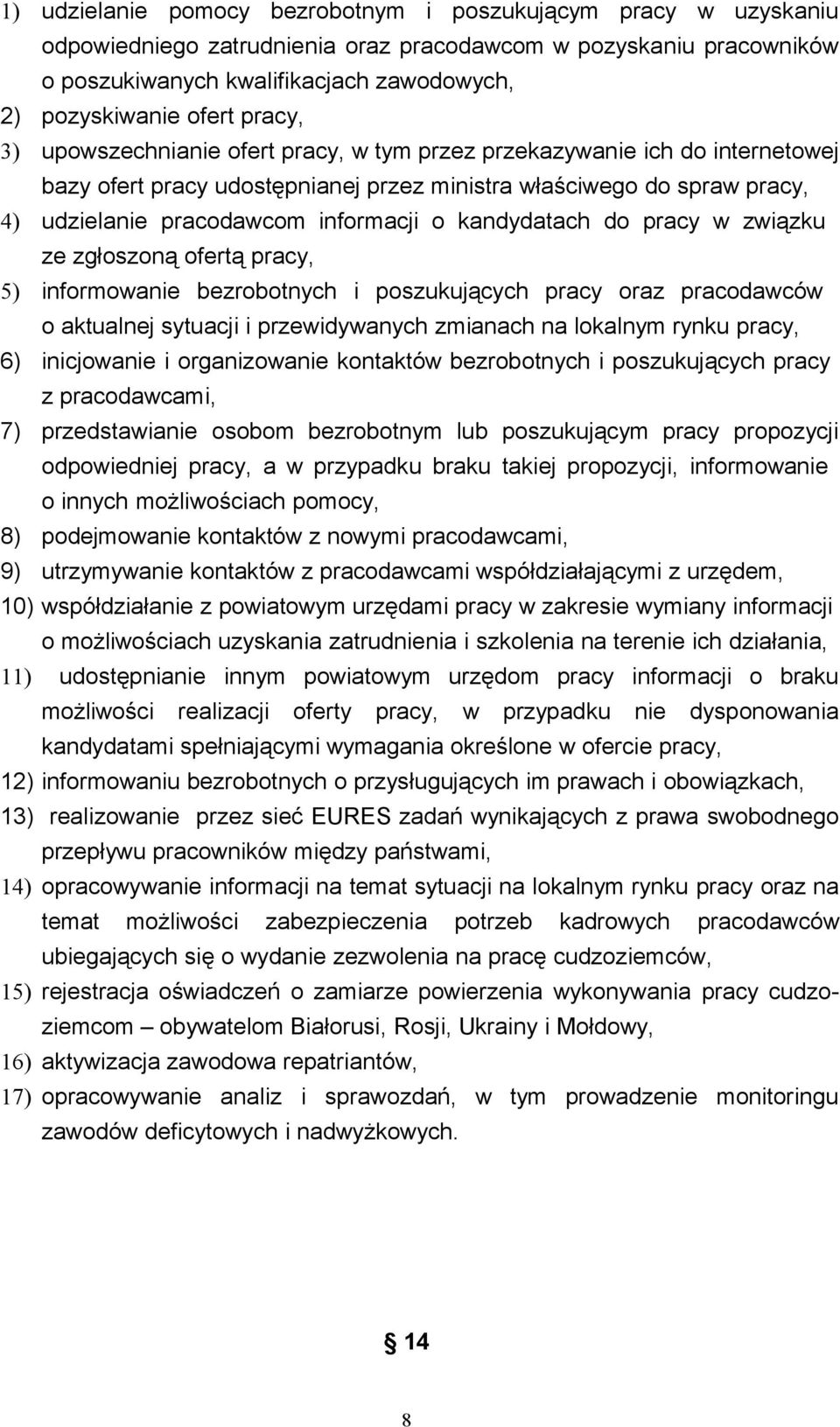 kandydatach do pracy w związku ze zgłoszoną ofertą pracy, 5) informowanie bezrobotnych i poszukujących pracy oraz pracodawców o aktualnej sytuacji i przewidywanych zmianach na lokalnym rynku pracy,