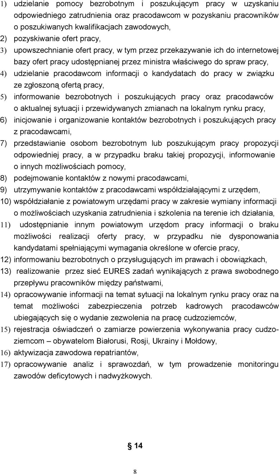 kandydatach do pracy w związku ze zgłoszoną ofertą pracy, 5) informowanie bezrobotnych i poszukujących pracy oraz pracodawców o aktualnej sytuacji i przewidywanych zmianach na lokalnym rynku pracy,