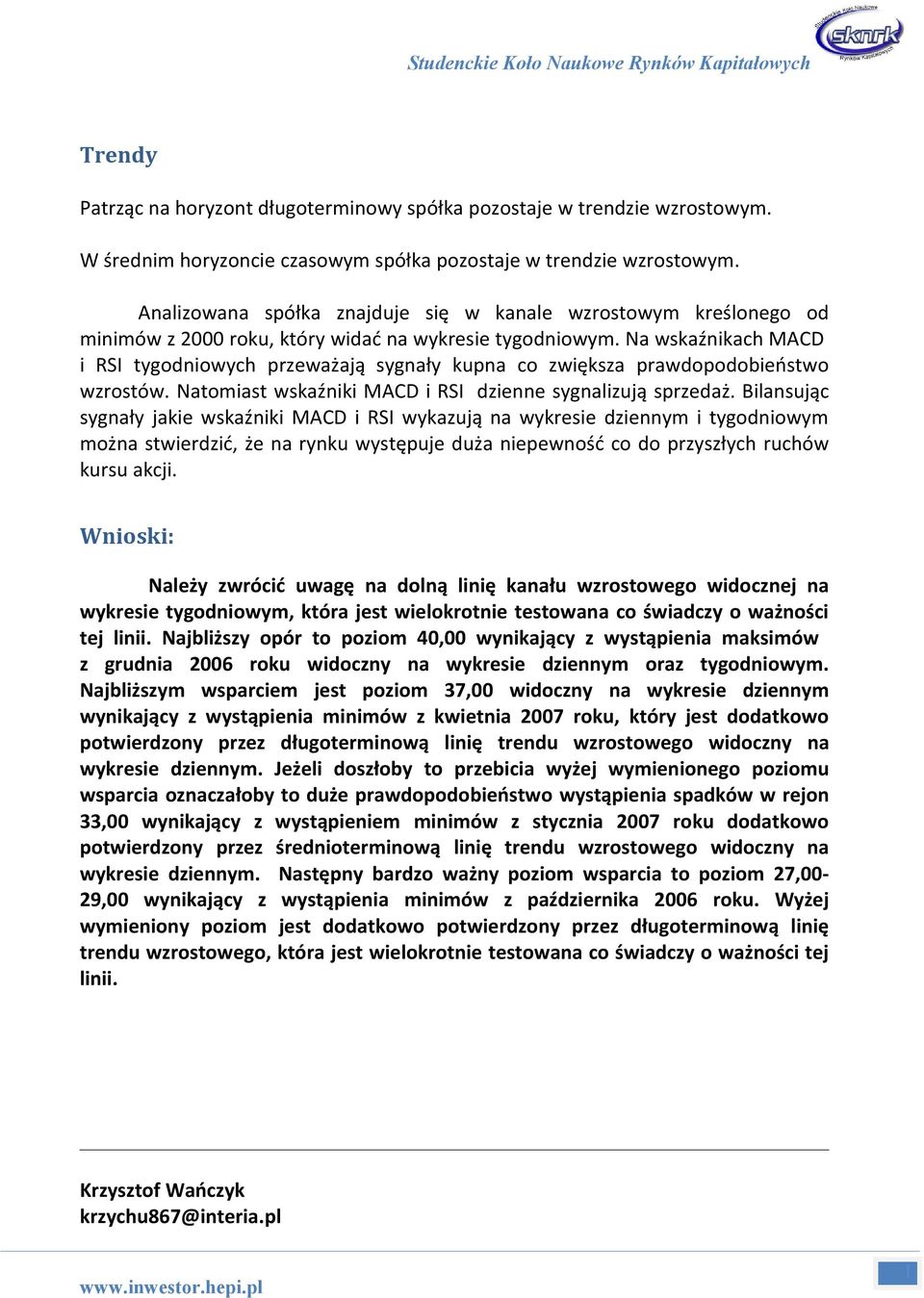 Na wskaźnikach MACD i RSI tygodniowych przeważają sygnały kupna co zwiększa prawdopodobieństwo wzrostów. Natomiast wskaźniki MACD i RSI dzienne sygnalizują sprzedaż.