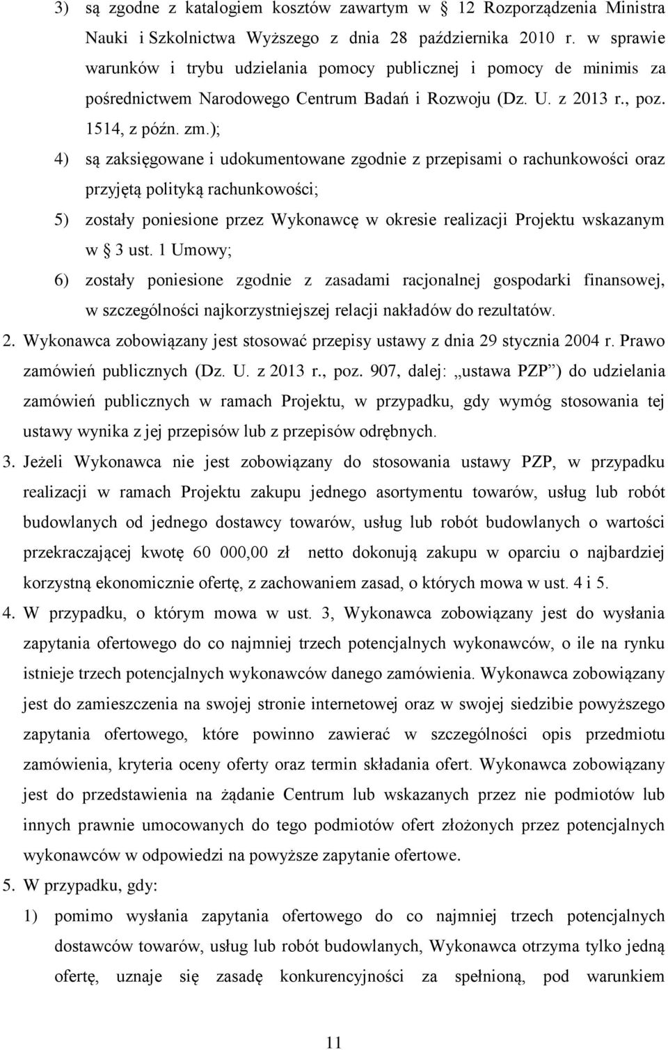 ); 4) są zaksięgowane i udokumentowane zgodnie z przepisami o rachunkowości oraz przyjętą polityką rachunkowości; 5) zostały poniesione przez Wykonawcę w okresie realizacji Projektu wskazanym w 3 ust.