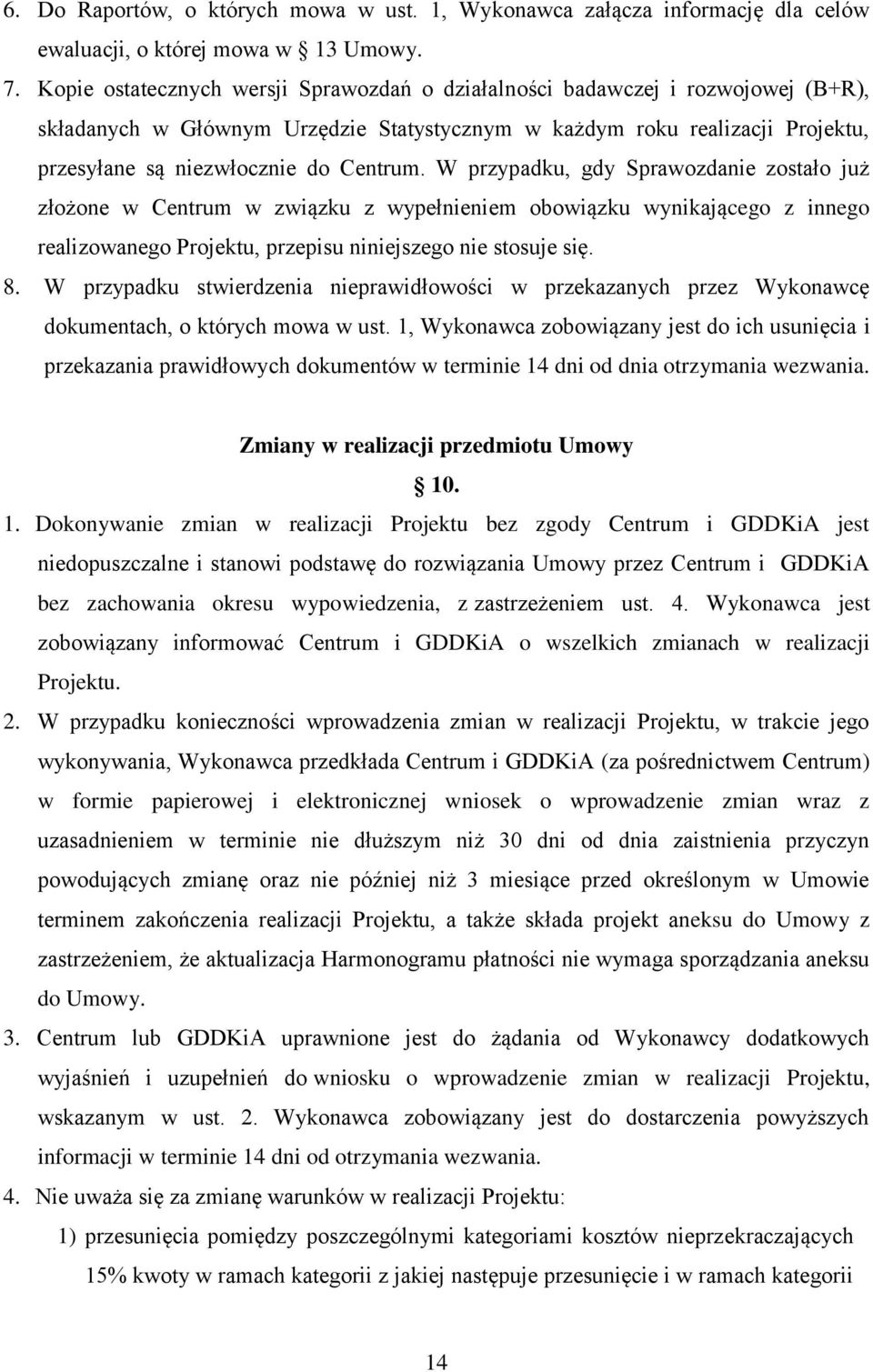 W przypadku, gdy Sprawozdanie zostało już złożone w Centrum w związku z wypełnieniem obowiązku wynikającego z innego realizowanego Projektu, przepisu niniejszego nie stosuje się. 8.