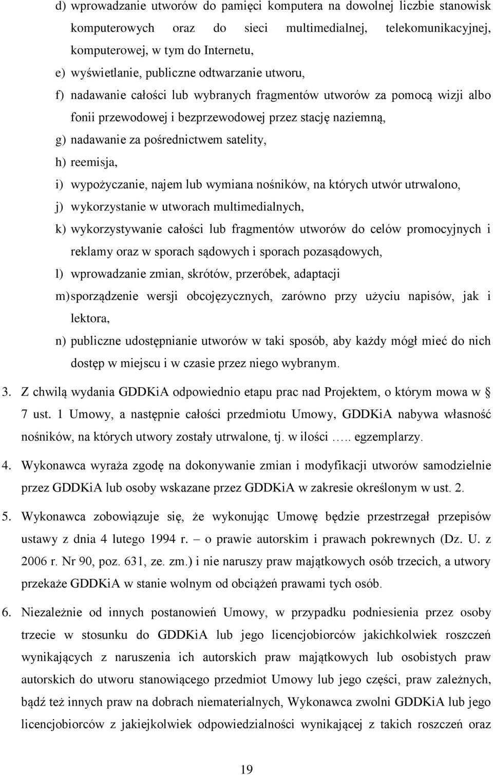 reemisja, i) wypożyczanie, najem lub wymiana nośników, na których utwór utrwalono, j) wykorzystanie w utworach multimedialnych, k) wykorzystywanie całości lub fragmentów utworów do celów promocyjnych