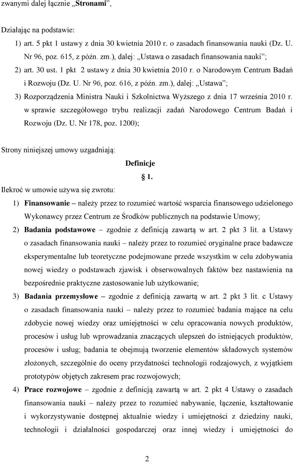 ), dalej: Ustawa ; 3) Rozporządzenia Ministra Nauki i Szkolnictwa Wyższego z dnia 17 września 2010 r. w sprawie szczegółowego trybu realizacji zadań Narodowego Centrum Badań i Rozwoju (Dz. U. Nr 178, poz.