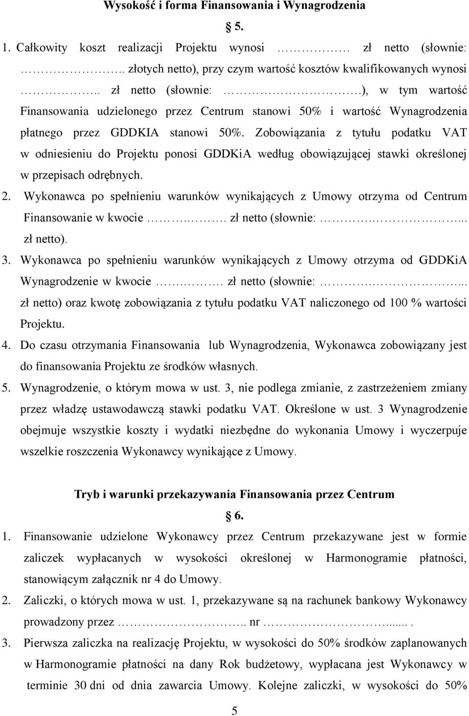 Zobowiązania z tytułu podatku VAT w odniesieniu do Projektu ponosi GDDKiA według obowiązującej stawki określonej w przepisach odrębnych. 2.
