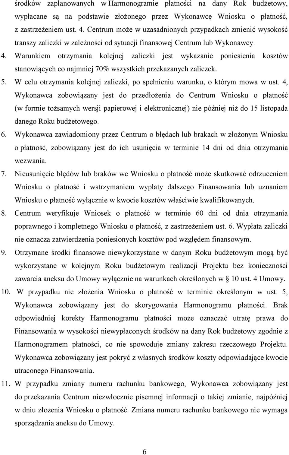 Warunkiem otrzymania kolejnej zaliczki jest wykazanie poniesienia kosztów stanowiących co najmniej 70% wszystkich przekazanych zaliczek. 5.