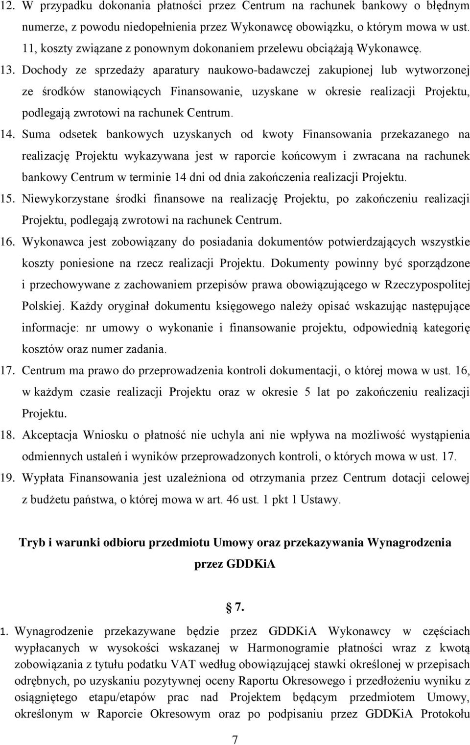 Dochody ze sprzedaży aparatury naukowo-badawczej zakupionej lub wytworzonej ze środków stanowiących Finansowanie, uzyskane w okresie realizacji Projektu, podlegają zwrotowi na rachunek Centrum. 14.