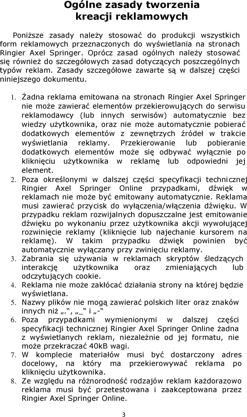 Żadna reklama emitowana na stronach Ringier Axel Springer nie może zawierać elementów przekierowujących do serwisu reklamodawcy (lub innych serwisów) automatycznie bez wiedzy użytkownika, oraz nie