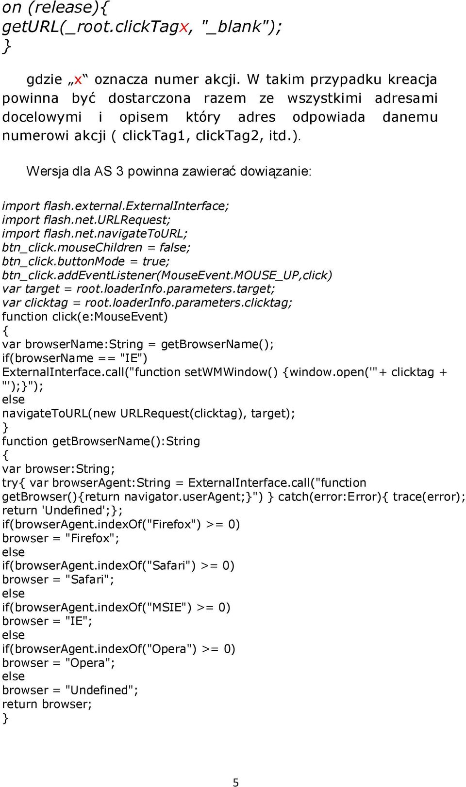 Wersja dla AS 3 powinna zawierać dowiązanie: import flash.external.externalinterface; import flash.net.urlrequest; import flash.net.navigatetourl; btn_click.mousechildren = false; btn_click.