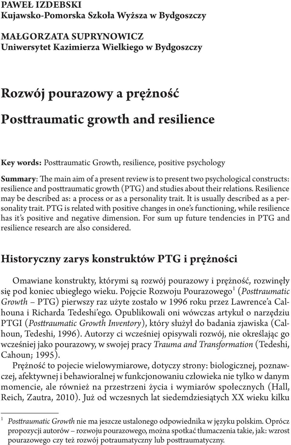 studies about their relations. Resilience may be described as: a process or as a personality trait. It is usually described as a personality trait.