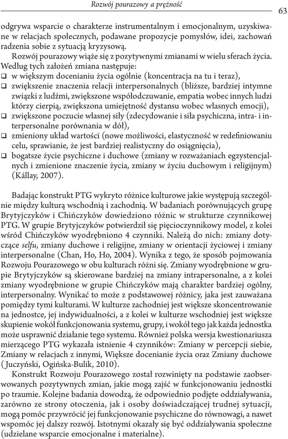 Według tych założeń zmiana następuje: w większym docenianiu życia ogólnie (koncentracja na tu i teraz), zwiększenie znaczenia relacji interpersonalnych (bliższe, bardziej intymne związki z ludźmi,