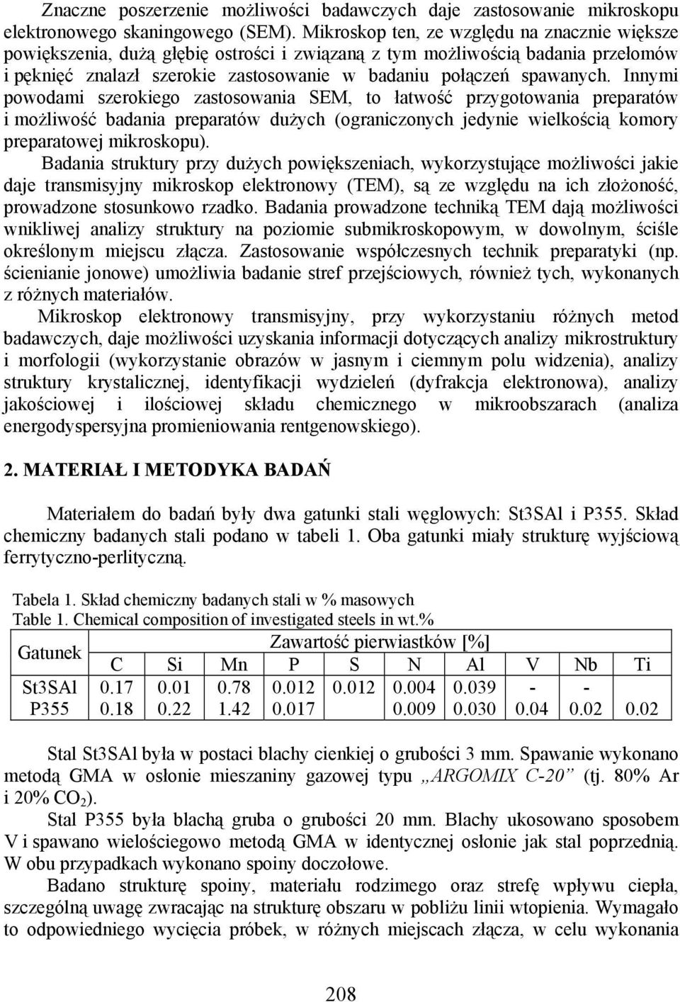 Innymi powodami szerokiego zastosowania SEM, to łatwość przygotowania preparatów i możliwość badania preparatów dużych (ograniczonych jedynie wielkością komory preparatowej mikroskopu).