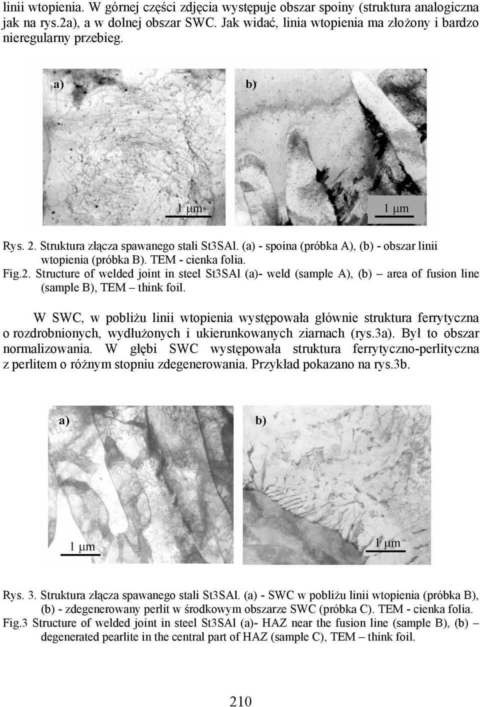 W SWC, w pobliżu linii wtopienia występowała głównie struktura ferrytyczna o rozdrobnionych, wydłużonych i ukierunkowanych ziarnach (rys.3a). Był to obszar normalizowania.