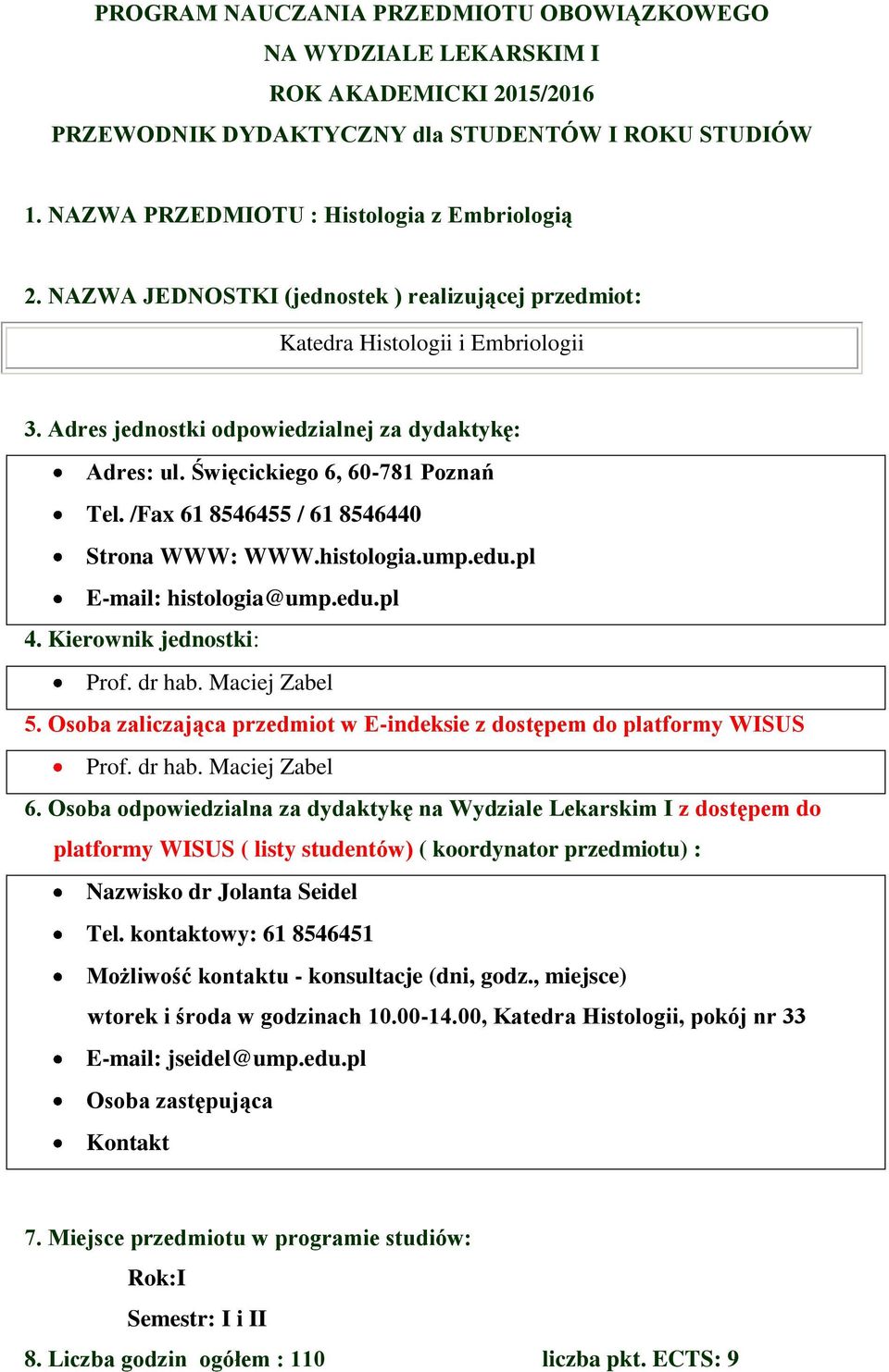 /Fax 61 8546455 / 61 8546440 Strona WWW: WWW.histologia.ump.edu.pl E-mail: histologia@ump.edu.pl 4. Kierownik jednostki: Prof. dr hab. Maciej Zabel 5.