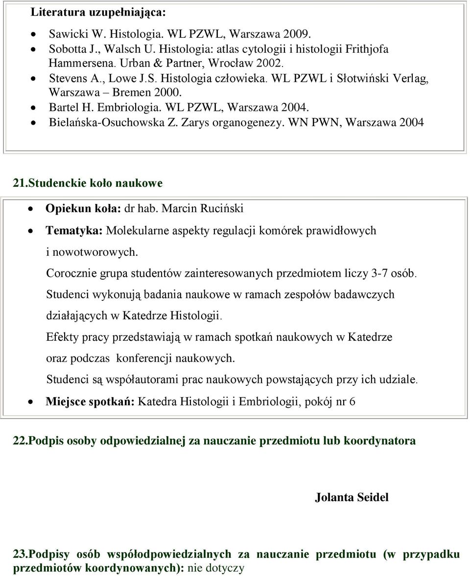 WN PWN, Warszawa 2004 21.Studenckie koło naukowe Opiekun koła: dr hab. Marcin Ruciński Tematyka: Molekularne aspekty regulacji komórek prawidłowych i nowotworowych.