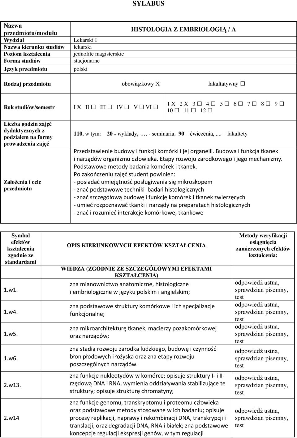 4 5 6 7 8 9 10 11 12 110, w tym: 20 - wykłady,. - seminaria, 90 ćwiczenia,... fakultety Przedstawienie budowy i funkcji komórki i jej organelli. Budowa i funkcja tkanek i narządów organizmu człowieka.