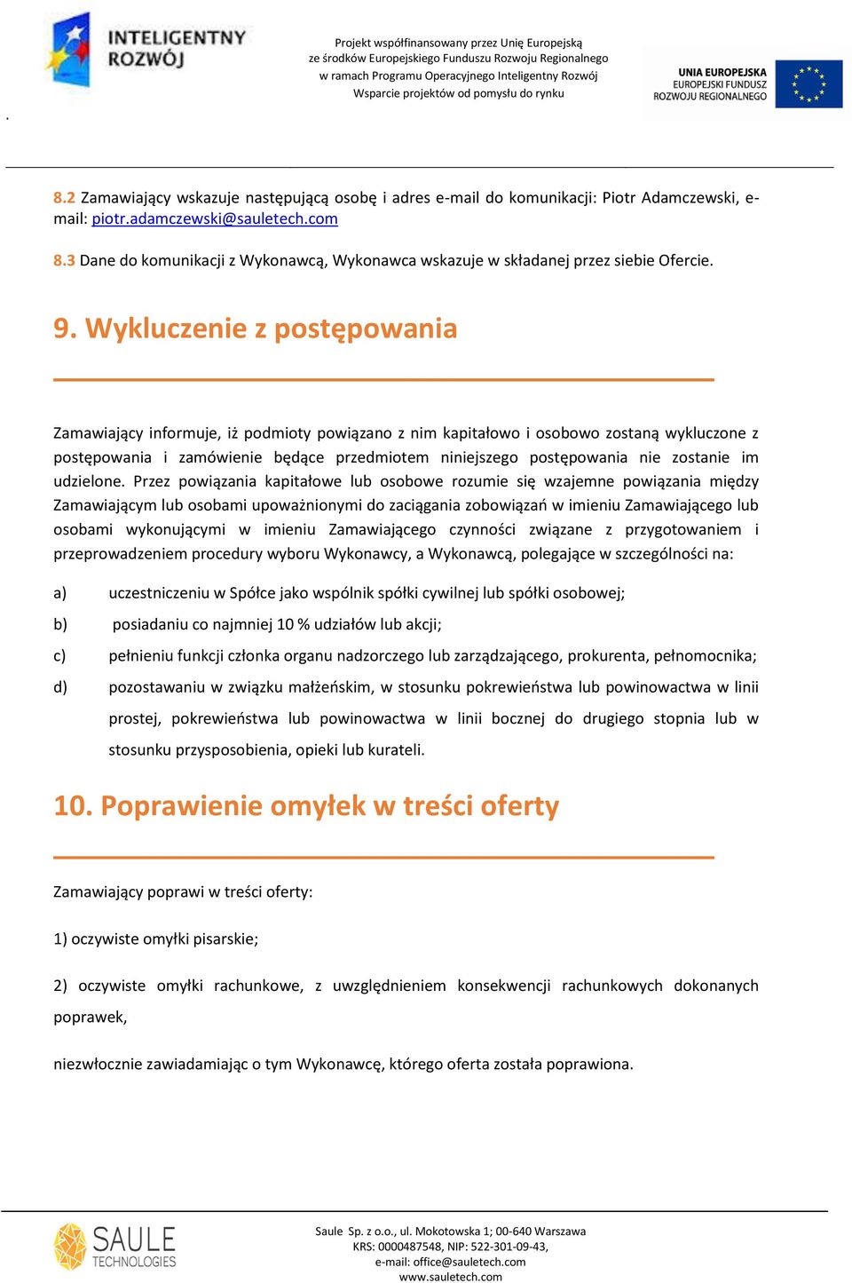 Wykluczenie z postępowania Zamawiający informuje, iż podmioty powiązano z nim kapitałowo i osobowo zostaną wykluczone z postępowania i zamówienie będące przedmiotem niniejszego postępowania nie