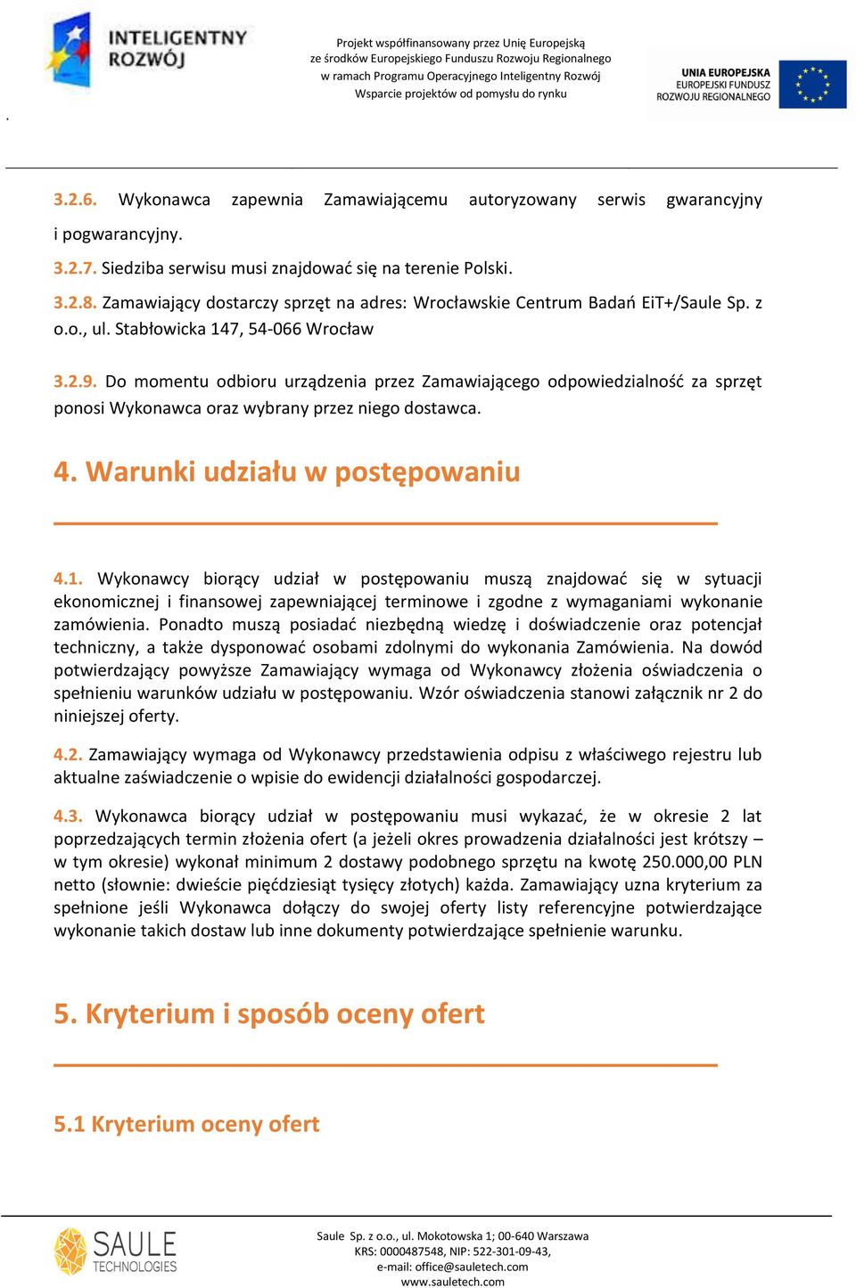 Do momentu odbioru urządzenia przez Zamawiającego odpowiedzialnośd za sprzęt ponosi Wykonawca oraz wybrany przez niego dostawca. 4. Warunki udziału w postępowaniu 4.1.