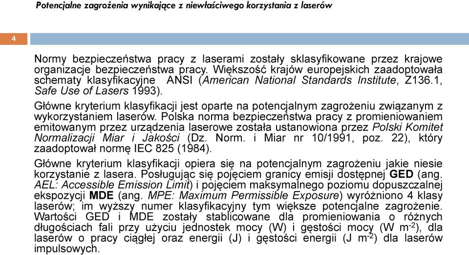 Główne kryterium klasyfikacji jest oparte na potencjalnym zagrożeniu związanym z wykorzystaniem laserów.