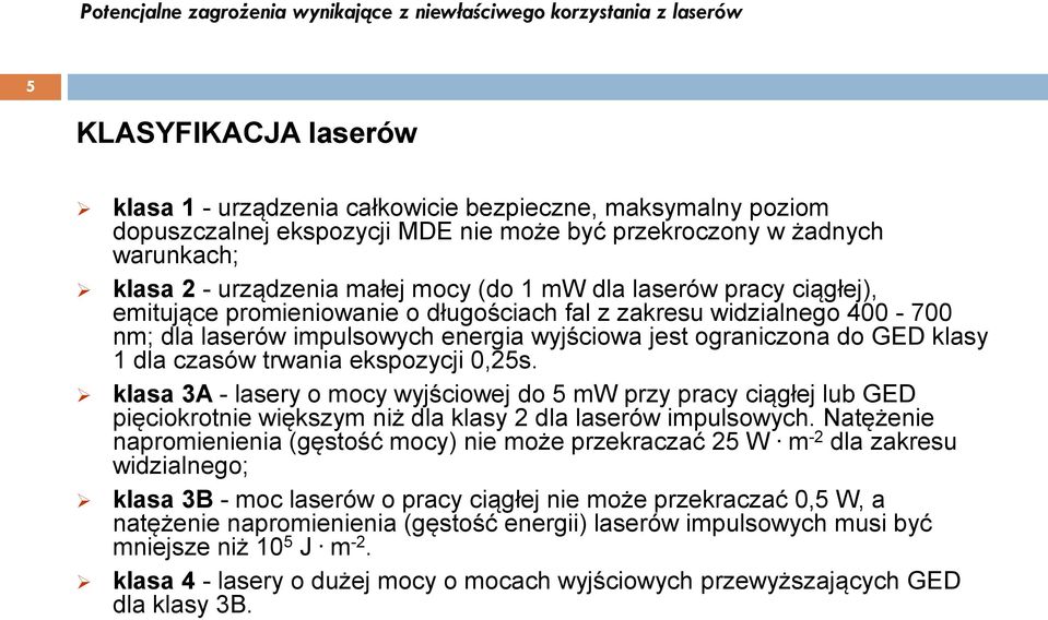 trwania ekspozycji 0,25s. klasa 3A - lasery o mocy wyjściowej do 5 mw przy pracy ciągłej lub GED pięciokrotnie większym niż dla klasy 2 dla laserów impulsowych.
