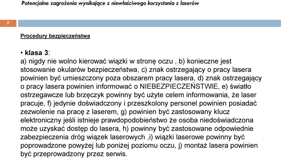 laser pracuje, f) jedynie doświadczony i przeszkolony personel powinien posiadać zezwolenie na pracę z laserem, g) powinien być zastosowany klucz elektroniczny jeśli istnieje prawdopodobieństwo że