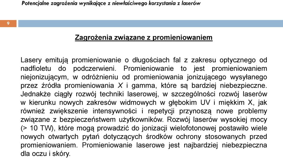 Jednakże ciągły rozwój techniki laserowej, w szczególności rozwój laserów w kierunku nowych zakresów widmowych w głębokim UV i miękkim X, jak również zwiększenie intensywności i repetycji przynoszą