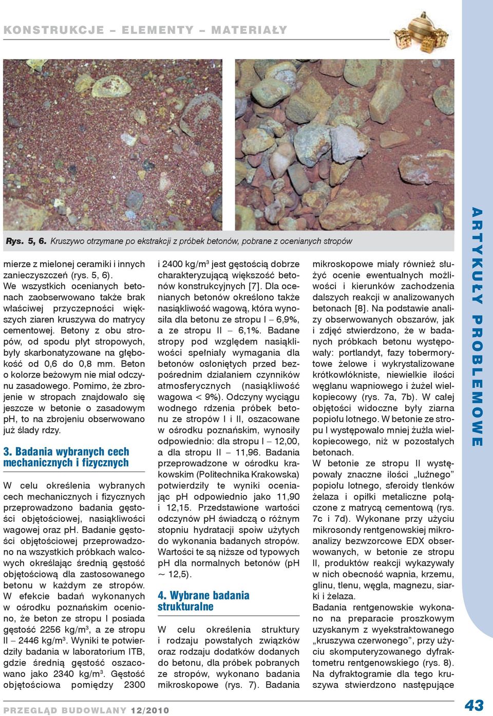 Betony z obu stropów, od spodu płyt stropowych, były skarbonatyzowane na głębokość od 0,6 do 0,8 mm. Beton o kolorze beżowym nie miał odczynu zasadowego.
