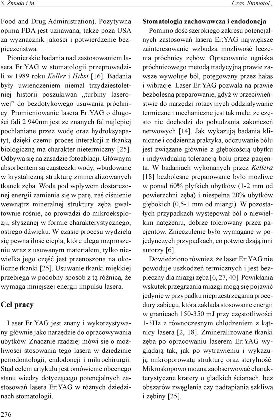 Badania były uwieńczeniem niemal trzydziestoletniej historii poszukiwań turbiny laserowej do bezdotykowego usuwania próchnicy.