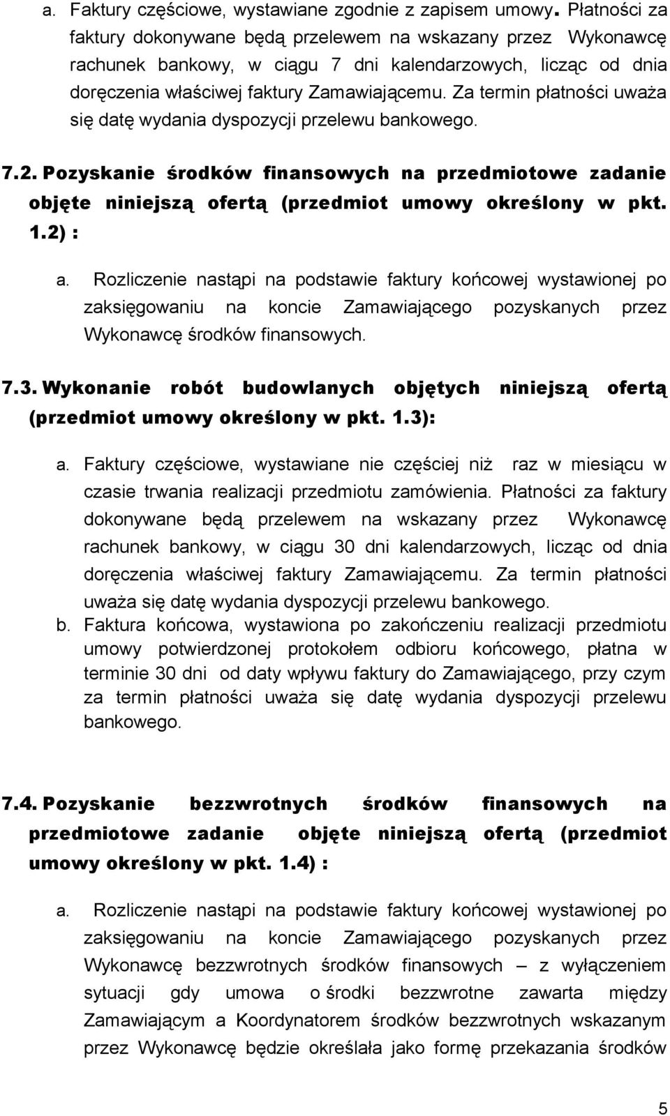 Za termin płatności uważa się datę wydania dyspozycji przelewu bankowego. 7.2. Pozyskanie środków finansowych na przedmiotowe zadanie objęte niniejszą ofertą (przedmiot umowy określony w pkt. 1.