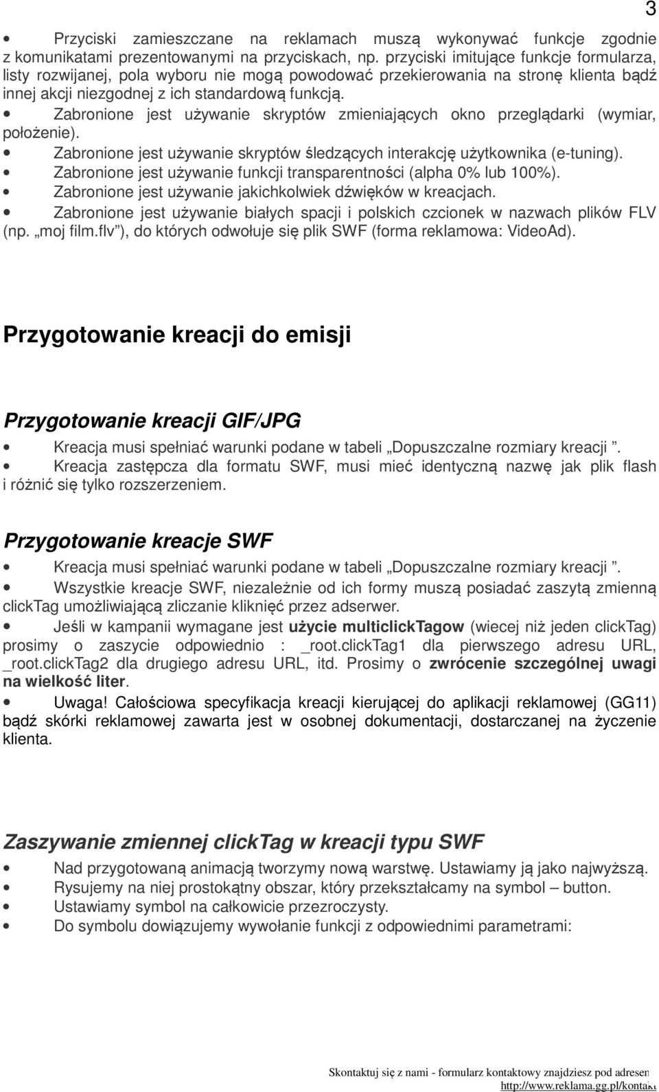 Zabronione jest używanie skryptów zmieniających okno przeglądarki (wymiar, położenie). Zabronione jest używanie skryptów śledzących interakcję użytkownika (e-tuning).