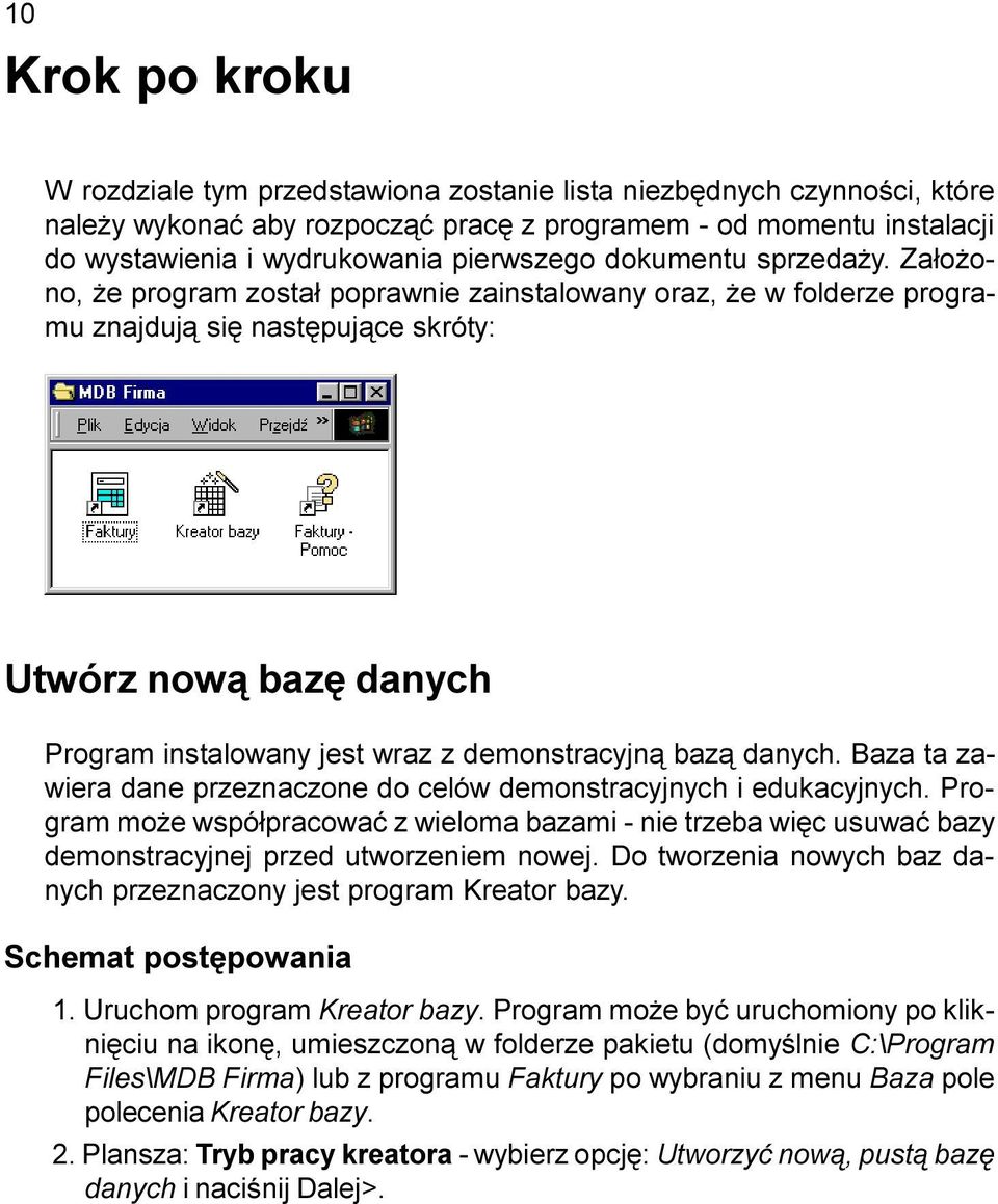 Za³o ono, e program zosta³ poprawnie zainstalowany oraz, e w folderze programu znajduj¹ siê nastêpuj¹ce skróty: Utwórz now¹ bazê danych Program instalowany jest wraz z demonstracyjn¹ baz¹ danych.
