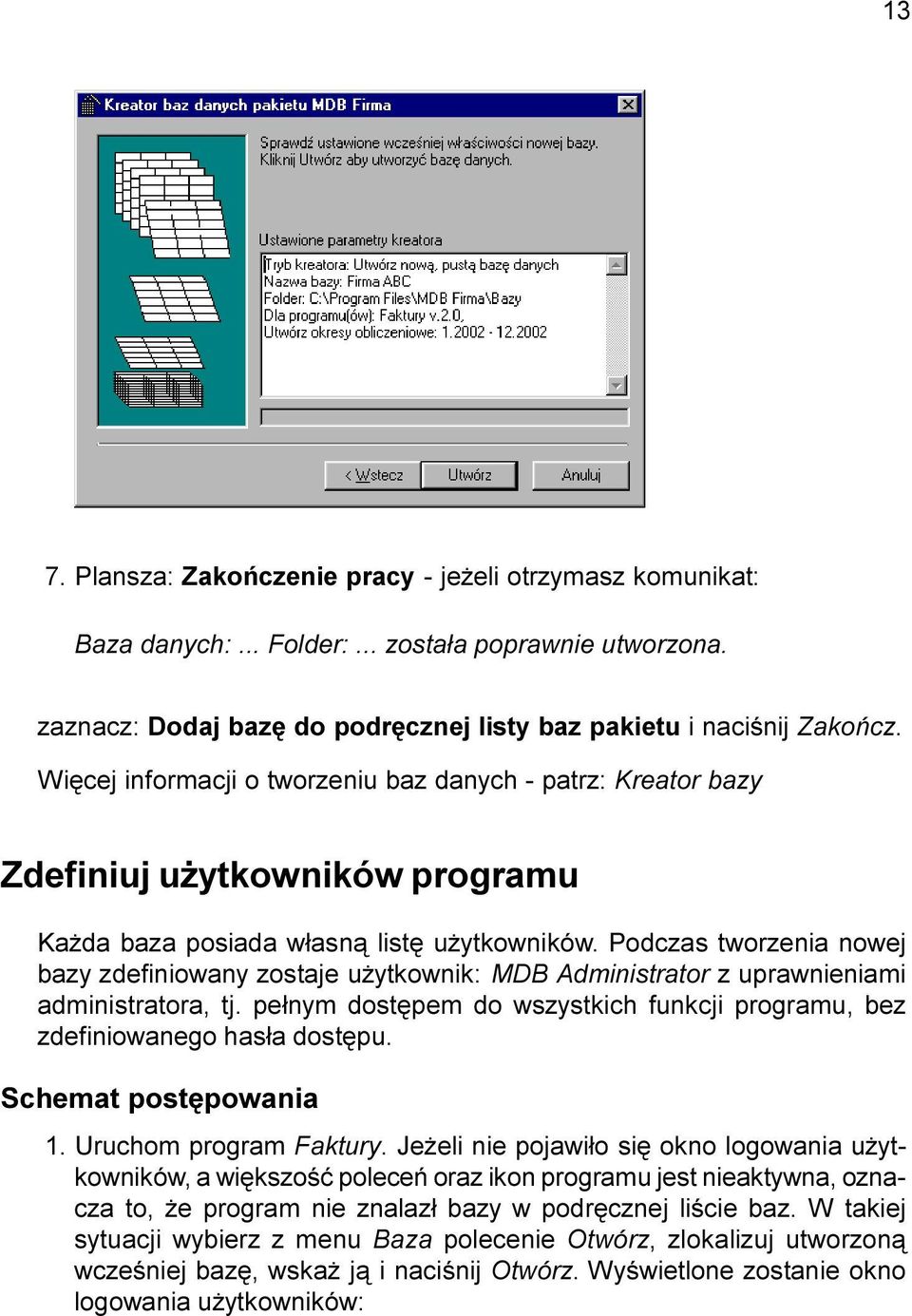 Podczas tworzenia nowej bazy zdefiniowany zostaje u ytkownik: MDB Administrator z uprawnieniami administratora, tj. pe³nym dostêpem do wszystkich funkcji programu, bez zdefiniowanego has³a dostêpu.