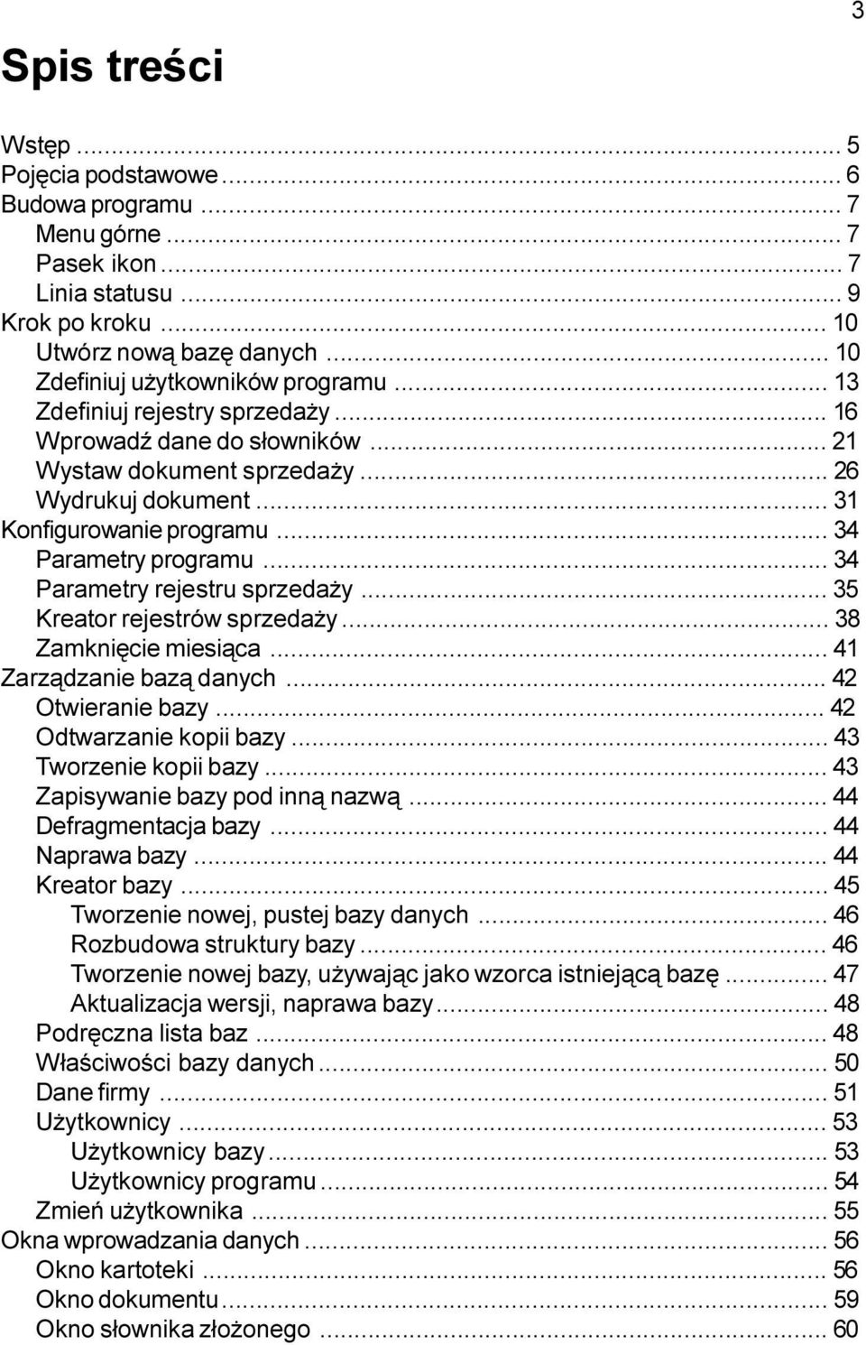 .. 34 Parametry programu... 34 Parametry rejestru sprzeda y... 35 Kreator rejestrów sprzeda y... 38 Zamkniêcie miesi¹ca... 41 Zarz¹dzanie baz¹ danych... 42 Otwieranie bazy... 42 Odtwarzanie kopii bazy.
