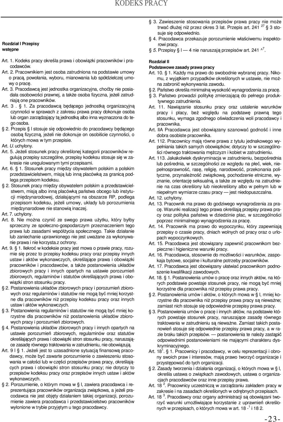 Pracodawcą jest jednostka organizacyjna, choćby nie posiadała osobowości prawnej, a takŝe osoba fizyczna, jeŝeli zatrudniają one pracowników. Art. 3. 1.