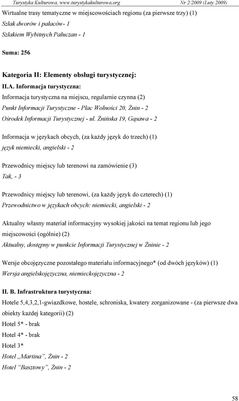 Żnińska 19, Gąsawa - 2 Informacja w językach obcych, (za każdy język do trzech) (1) język niemiecki, angielski - 2 Przewodnicy miejscy lub terenowi na zamówienie (3) Tak, - 3 Przewodnicy miejscy lub