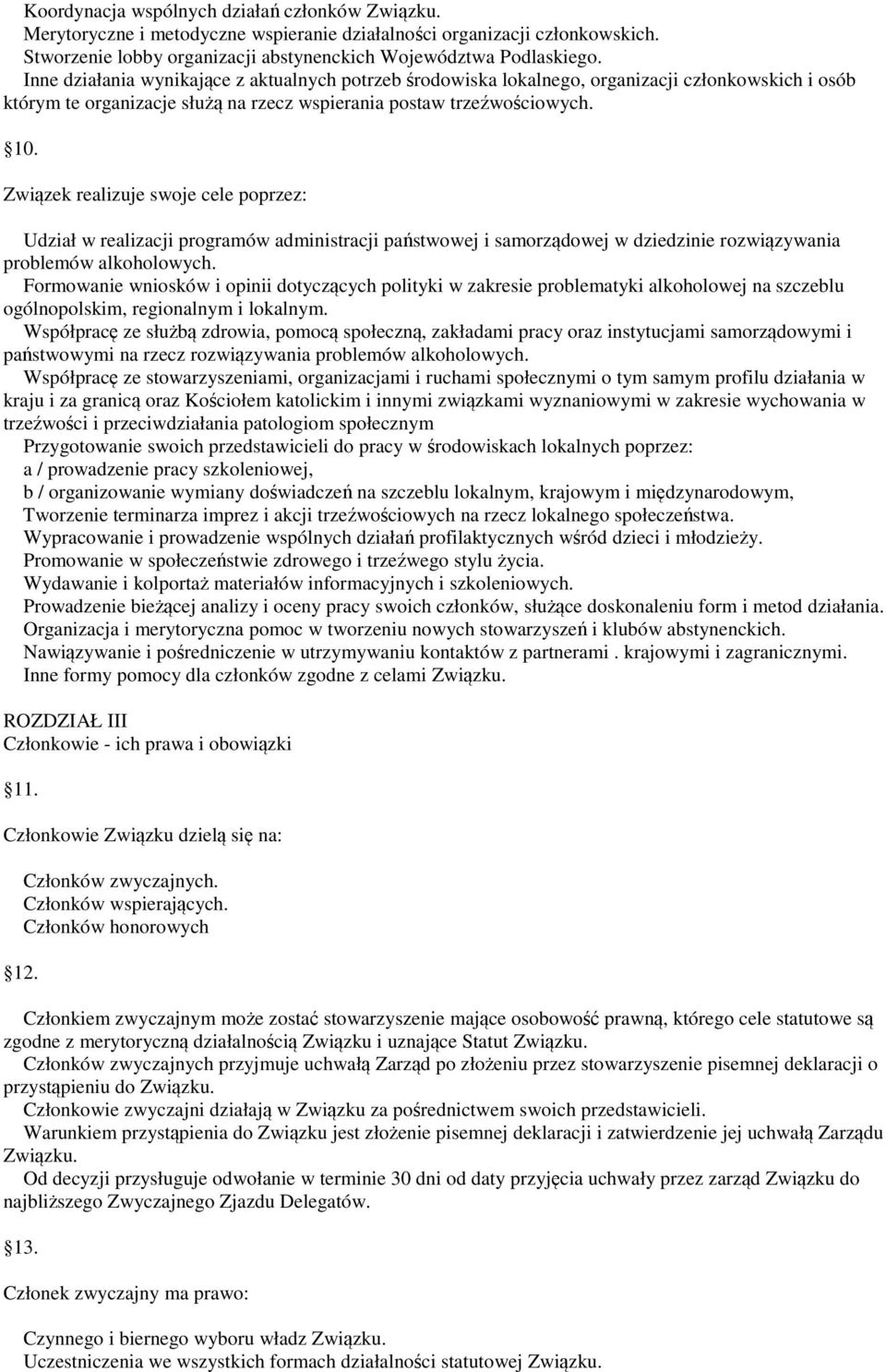 Związek realizuje swoje cele poprzez: Udział w realizacji programów administracji państwowej i samorządowej w dziedzinie rozwiązywania problemów alkoholowych.