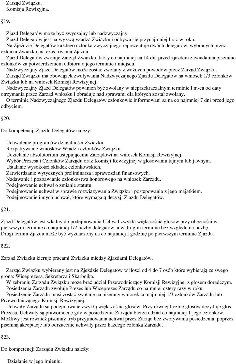 Zjazd Delegatów zwołuje Zarząd Związku, który co najmniej na 14 dni przed zjazdem zawiadamia pisemnie członków za potwierdzeniem odbioru o jego terminie i miejscu.