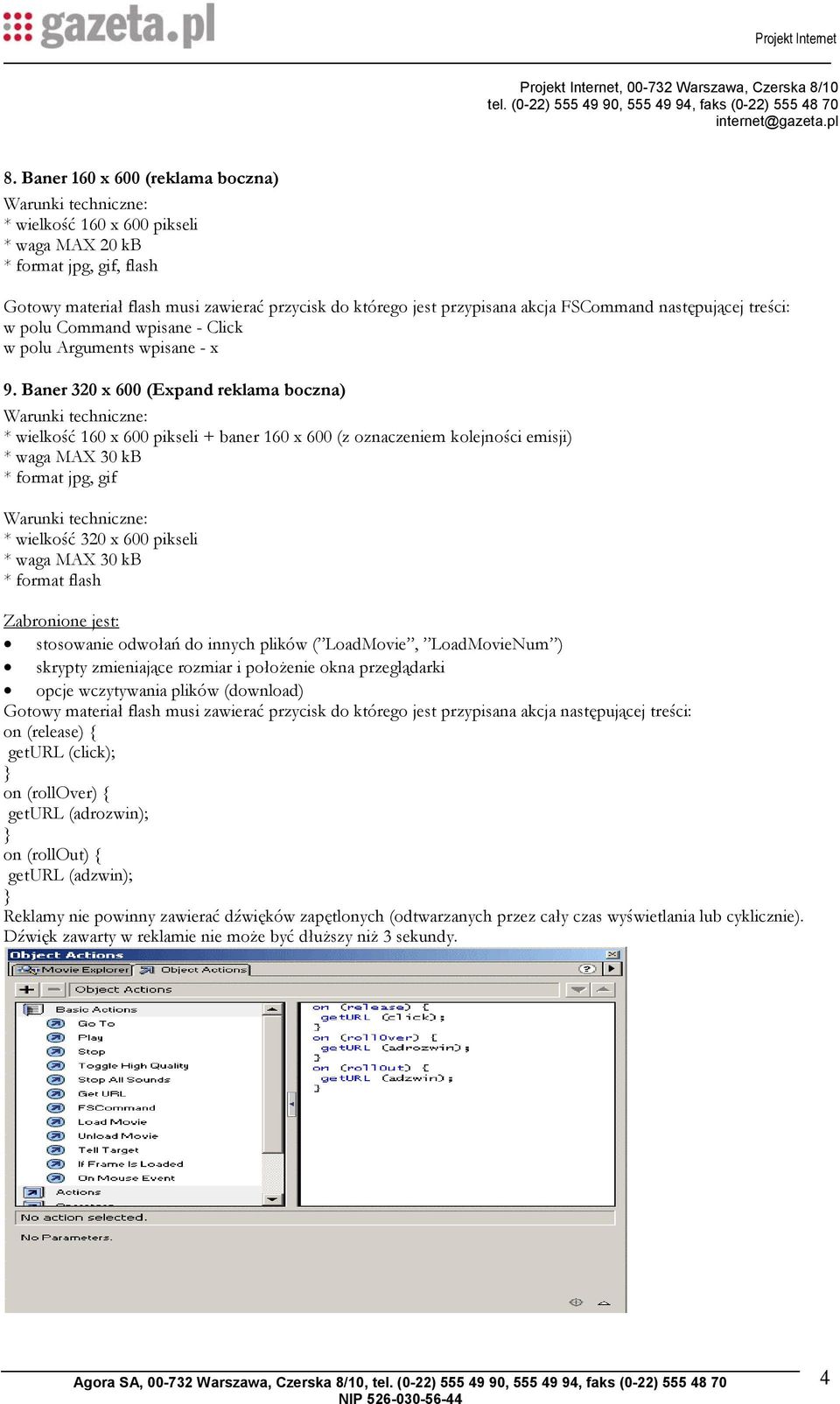 kb * format flash Zabronione jest: stosowanie odwołań do innych plików ( LoadMovie, LoadMovieNum ) skrypty zmieniające rozmiar i położenie okna przeglądarki opcje wczytywania plików (download) Gotowy