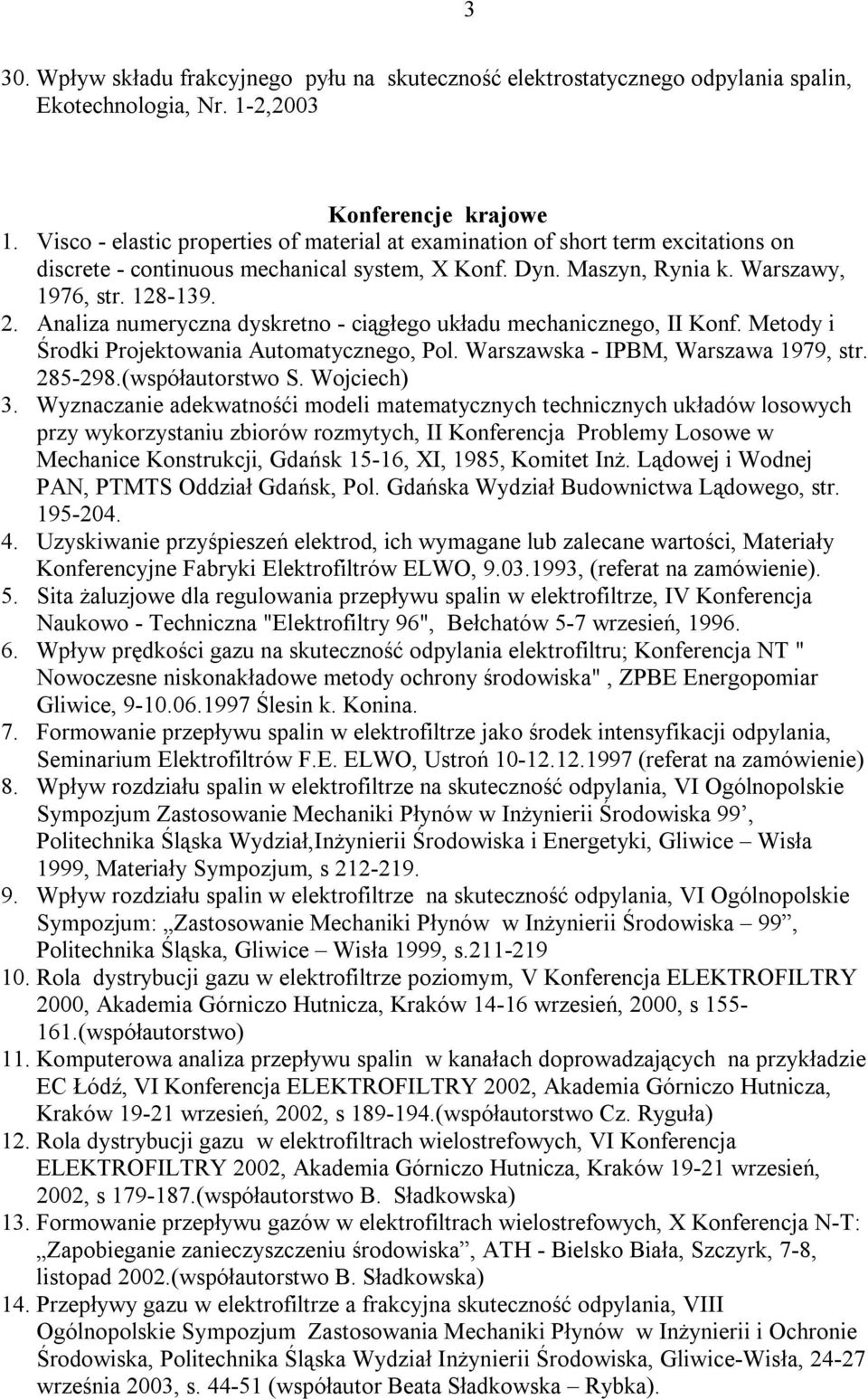 Analiza numeryczna dyskretno - ciągłego układu mechanicznego, II Konf. Metody i Środki Projektowania Automatycznego, Pol. Warszawska - IPBM, Warszawa 1979, str. 285-298.(współautorstwo S. Wojciech) 3.