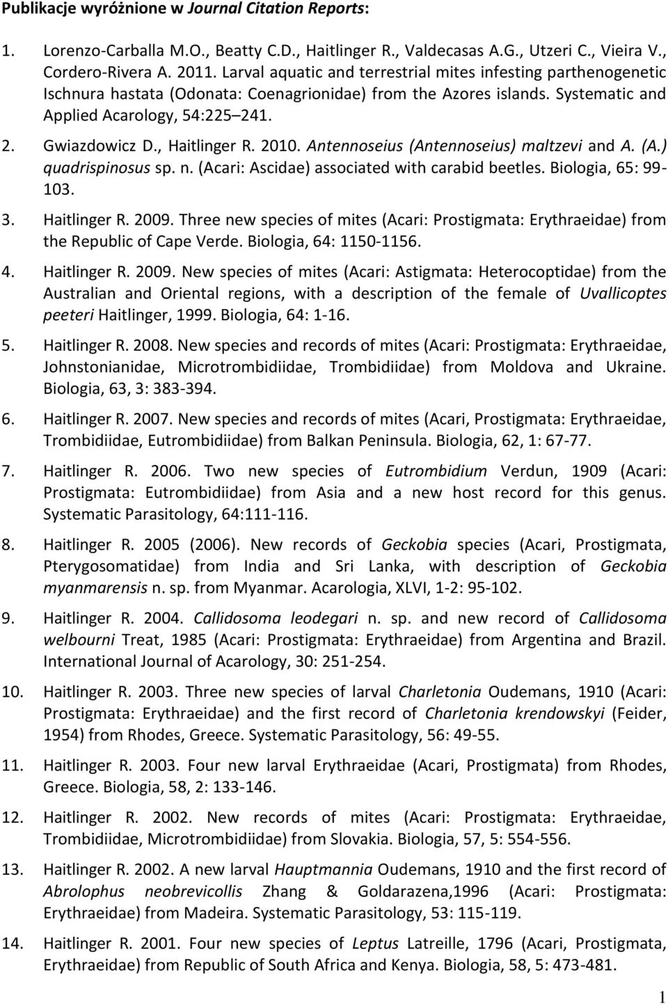 , Haitlinger R. 2010. Antennoseius (Antennoseius) maltzevi and A. (A.) quadrispinosus sp. n. (Acari: Ascidae) associated with carabid beetles. Biologia, 65: 99-103. 3. Haitlinger R. 2009.