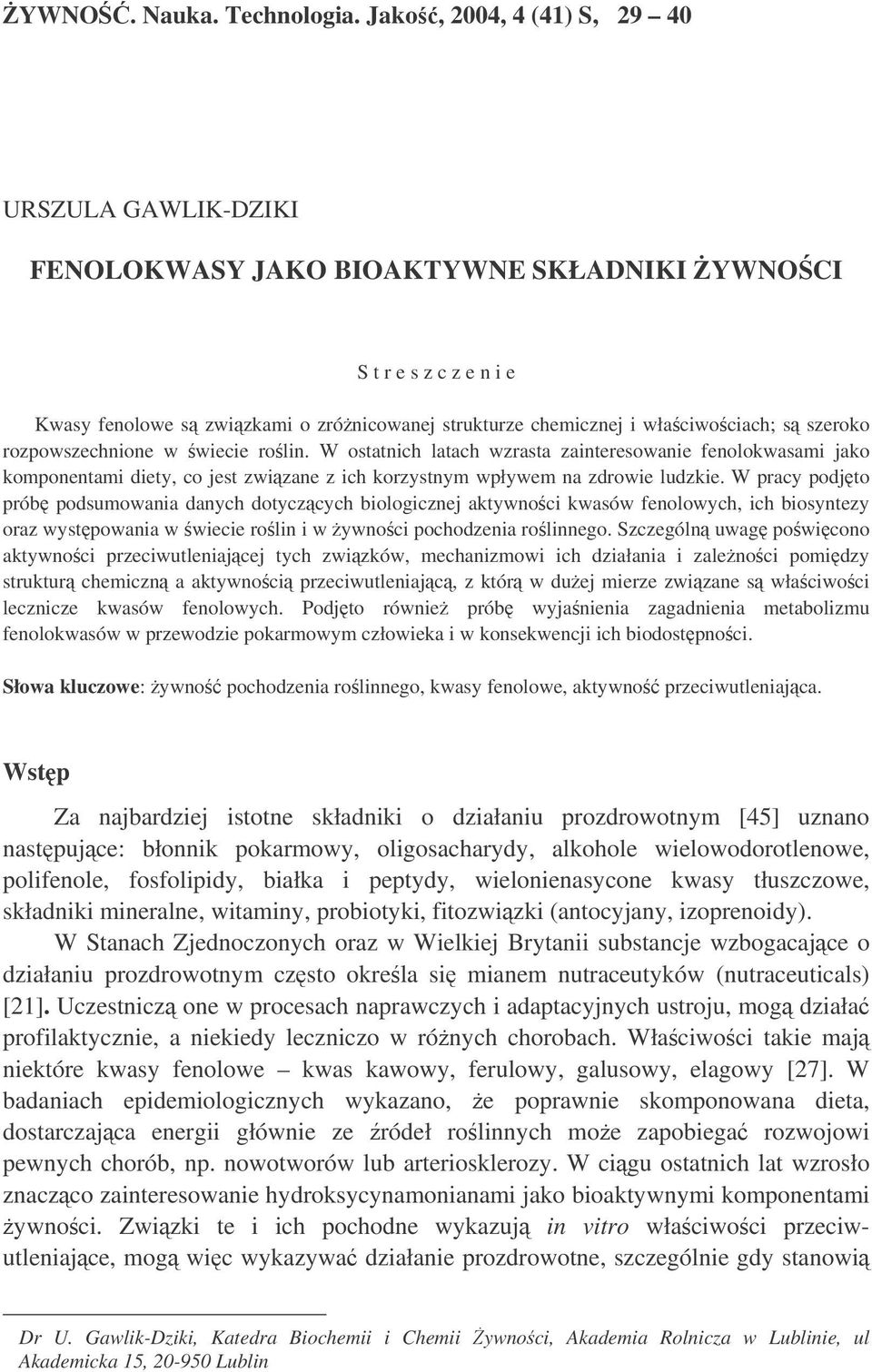 szeroko rozpowszechnione w wiecie rolin. W ostatnich latach wzrasta zainteresowanie fenolokwasami jako komponentami diety, co jest zwizane z ich korzystnym wpływem na zdrowie ludzkie.
