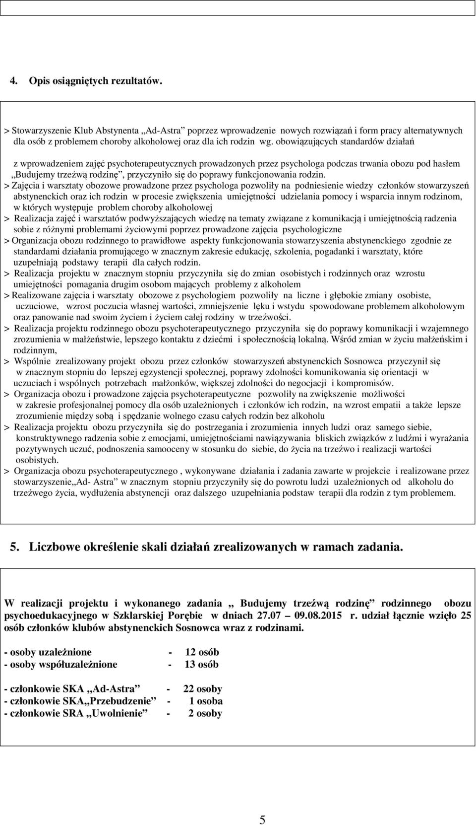 obowiązujących standardów działań z wprowadzeniem zajęć psychoterapeutycznych prowadzonych przez psychologa podczas trwania pod hasłem Budujemy trzeźwą rodzinę, przyczyniło się do poprawy