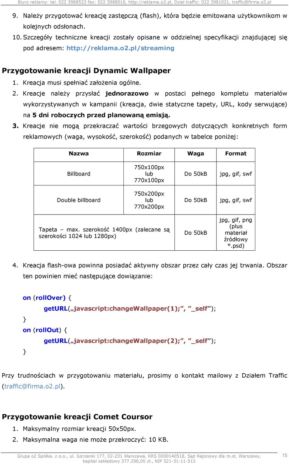 Kreacje naleŝy przysłać jednorazowo w postaci pełnego kompletu materiałów wykorzystywanych w kampanii (kreacja, dwie statyczne tapety, URL, kody serwujące) na 5 dni roboczych przed planowaną emisją.