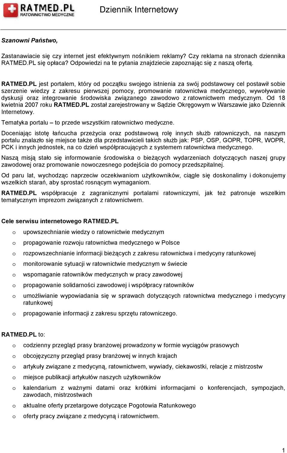 PL jest prtalem, który d pczątku swjeg istnienia za swój pdstawwy cel pstawił sbie szerzenie wiedzy z zakresu pierwszej pmcy, prmwanie ratwnictwa medyczneg, wywływanie dyskusji raz integrwanie